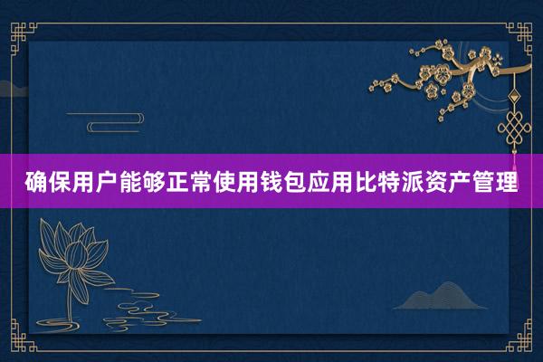 确保用户能够正常使用钱包应用比特派资产管理