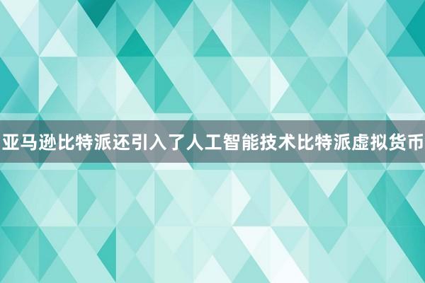 亚马逊比特派还引入了人工智能技术比特派虚拟货币