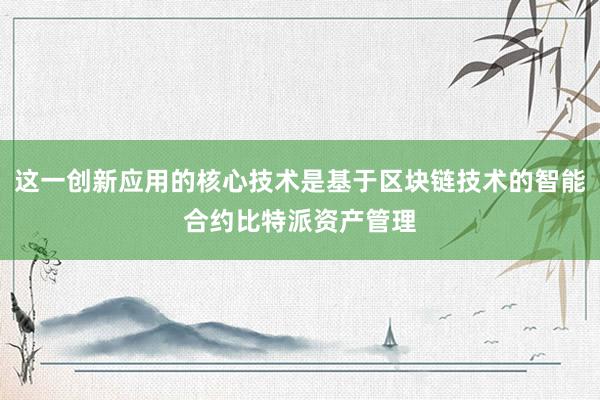 这一创新应用的核心技术是基于区块链技术的智能合约比特派资产管理