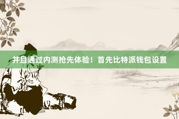 并且通过内测抢先体验！首先比特派钱包设置