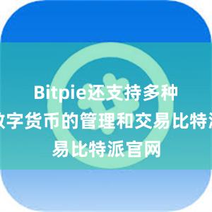 Bitpie还支持多种主流数字货币的管理和交易比特派官网