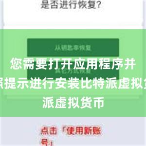 您需要打开应用程序并按照提示进行安装比特派虚拟货币