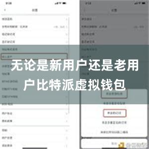 无论是新用户还是老用户比特派虚拟钱包