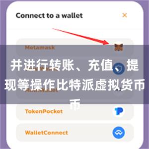 并进行转账、充值、提现等操作比特派虚拟货币